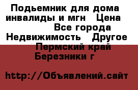 Подьемник для дома, инвалиды и мгн › Цена ­ 58 000 - Все города Недвижимость » Другое   . Пермский край,Березники г.